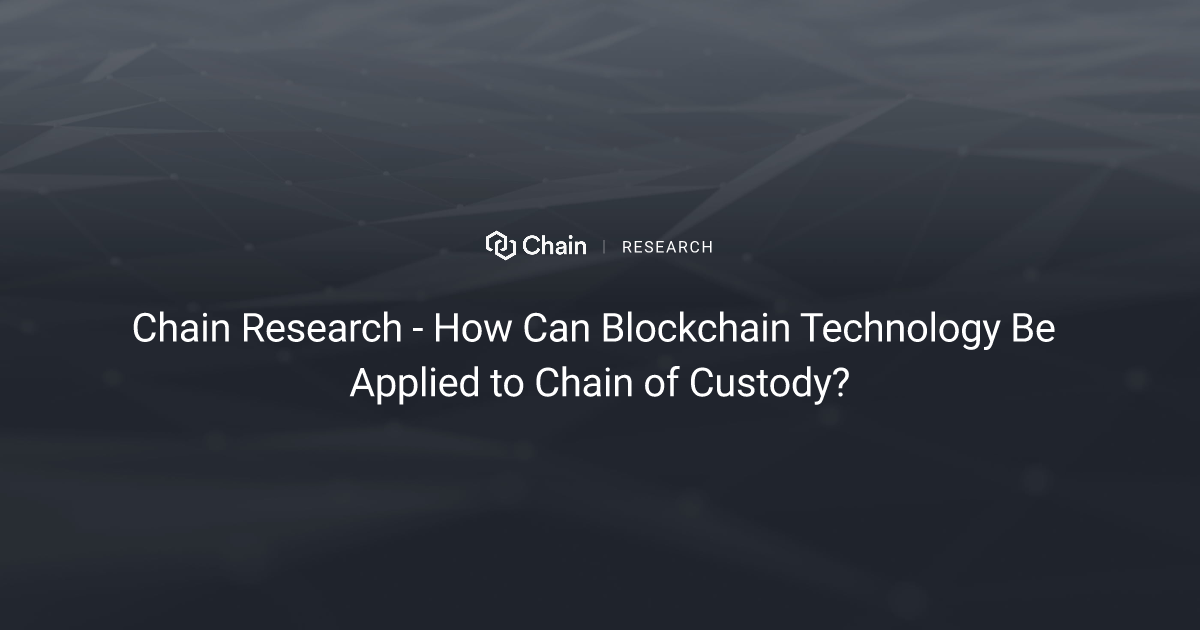 Chain Research - How Can Blockchain Technology Be Applied to Chain of Custody?